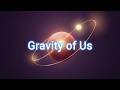 Gravity of Us