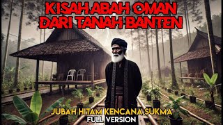 Kisah Abah Oman Dari Tanah Banten || Jubah Hitam Kencana Sukma Full Version