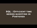 SQL : Efficient time series querying in Postgres