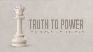 SERIES: Esther – Truth to Power