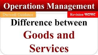 Difference between goods and services, difference between product and service, operations, mba, bba