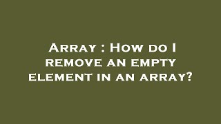 Array : How do I remove an empty element in an array?