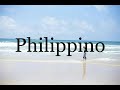 How To Pronounce Philippino🌈🌈🌈🌈🌈🌈Pronunciation Of Philippino