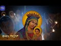 ውዳሴ ማርያም እጮኻለሁ ድንግል እናቴን እጣራለሁ እንዳባ ኤፍሬም ነይ ባርኪኝ አለሁልህ ልጀ በይኝ