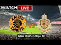 Kaizer Chiefs Vs Royal AM Live Match Today