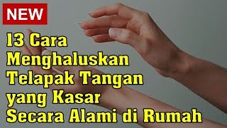 13 Cara Menghaluskan Telapak Tangan yang Kasar Secara Alami di Rumah