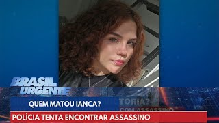 Quem matou Ianca Victoria? Vítima teria lutado com assassino antes de morrer | Brasil Urgente