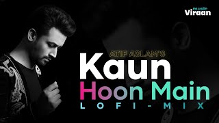 Kaun Hoon Main ( Lofi-Mix ) : Atif Aslam