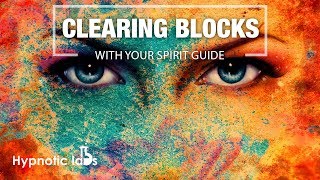 Guided Meditation - Clearing Blocks and Negativity with your Spirit Guide