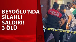 İstanbul Beyoğlu'nda silahlı saldırı: 3 ölü, 1 yaralı | A Haber