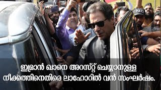 ഇമ്രാന്‍ ഖാനെ അറസ്റ്റ് ചെയ്യാനുള്ള നീക്കത്തിനെതിരെ ലാഹോറില്‍ വന്‍ സംഘര്‍ഷം. | Imran Khan Arrest