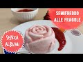 SEMIFREDDO ALLE FRAGOLE 🍓 ~ Ricetta senza uova e senza gelatina !