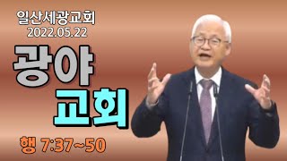 정성진 목사 주일설교 (일산세광교회 2022.05.22) 제목 : 광야교회 / 본문 : 사도행전 7:35~50