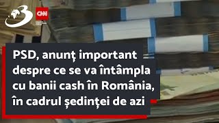 PSD, anunț important despre ce se va întâmpla cu banii cash în România, în cadrul ședinței de azi