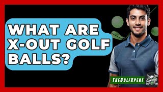 What Are X-Out Golf Balls? - The Golf Xpert