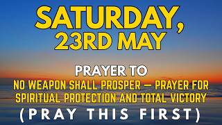 SATURDAY, 23RD MAY | No Weapon Shall Prosper — Prayer for Spiritual Protection and Total Victory