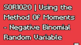 SOR1020 | Using the Method of Moments to Estimate Parameters of a Negative Binomial Random Variable.
