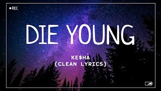 Ke$ha - Die Young (Clean Lyrics)