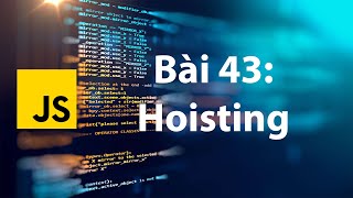 JavaScript 43: Hoisting - Đưa khai báo lên đầu