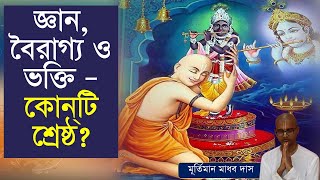 জ্ঞান, বৈরাগ্য এবং ভক্তি - কোন্‌টি শ্রেষ্ঠ পথ? || Which path is the easy and greatest to reach God?