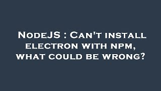NodeJS : Can't install electron with npm, what could be wrong?