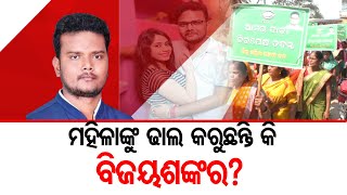 ମହିଳାଙ୍କୁ ଢାଲ କରୁଛନ୍ତି କି ବିଜୟଶଙ୍କର ? | Odisha Reporter