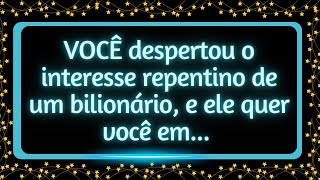 VOCÊ despertou o interesse repentino de um bilionário, e ele quer você em...