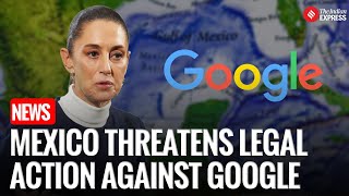 Mexico’s Legal Threat Against Google Over ‘Gulf Of America’ Name Change