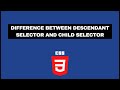 Difference Between Descendant Selector and Child Selector