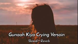 Gunaah Kiya - Crying Version (Slowed + Reverb) Gunaah Kiya Dil Mene Yar Ka Tod Ke |Another Sad Night