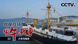 《微观战场·甲午战争》第二集 大东沟海战 | CCTV纪录