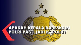 Apakah Kepala Bareskrim Polri Sudah Pasti Jadi Kapolri? Ini Selengkapnya