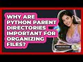 Why Are Python Parent Directories Important For Organizing Files? - Python Code School