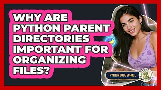 Why Are Python Parent Directories Important For Organizing Files? - Python Code School