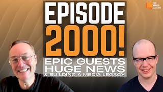 Episode 2000! Epic guests, huge news, and how to build a media legacy in 14 short years | E2000