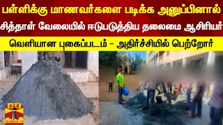 பள்ளிக்கு மாணவர்களை படிக்க அனுப்பினால் சித்தாள் வேலையில் ஈடுபடுத்திய தலைமை ஆசிரியர்...