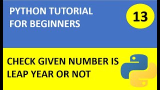 #13 : Python Tutorial 13: Python Program to check given year is leap year or not ?