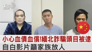 小心血債血償!緬北詐騙頭目被逮 自白影片籲家族放人｜TVBS新聞