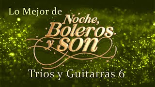 Lo Mejor De "Noche, Boleros y Son" Tríos y Guitarras 6
