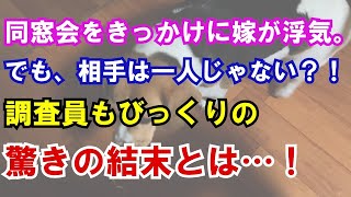 【修羅場】同窓会をきっかけに嫁が浮気。でも、相手は一人じゃない？！調査員もびっくりの驚きの結末とは…！