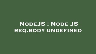 NodeJS : Node JS req.body undefined