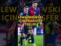 lewandowski ye yüzyılın transfer teklifleri lewandowski barcelona transfer football trending