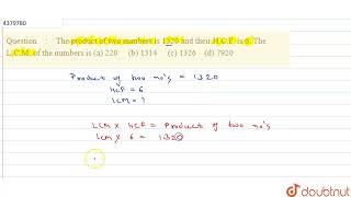 The product\r\nof two numbers is 1320 and their H.C.F. is 6. The L.C.M. of the numbers is\n(a)\r...