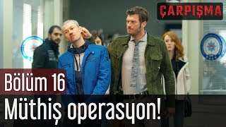 Çarpışma 16. Bölüm - Müthiş Operasyon!