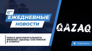 ПОКАЗ ДОКУМЕНТАЛЬНОГО ФИЛЬМА «QAZAQ» СОСТОЯЛСЯ В АТЫРАУ