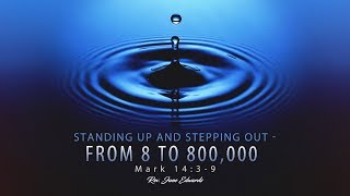 Standing Up and Stepping out - From 8 to 800,000 (Mark 14: 3 - 9) Rev. June Edwards