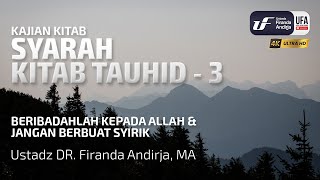 Syarah Kitab Tauhid #3: Beribadahlah Kepada Allah \u0026 Jangan Berbuat Syirik - Ust Dr. Firanda Andirja