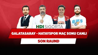 Galatasaray - Hatayspor Maç Sonu Canlı | Serdar Ali Ç. & Ali Ece & Uğur K. & Ersin D. | Son Raund