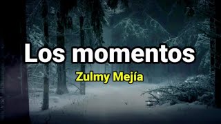 Letra | Los momentos | Zulmy Mejia