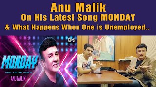 Anu Malik On His Latest Song MONDAY & What Happens When One is Unemployed...